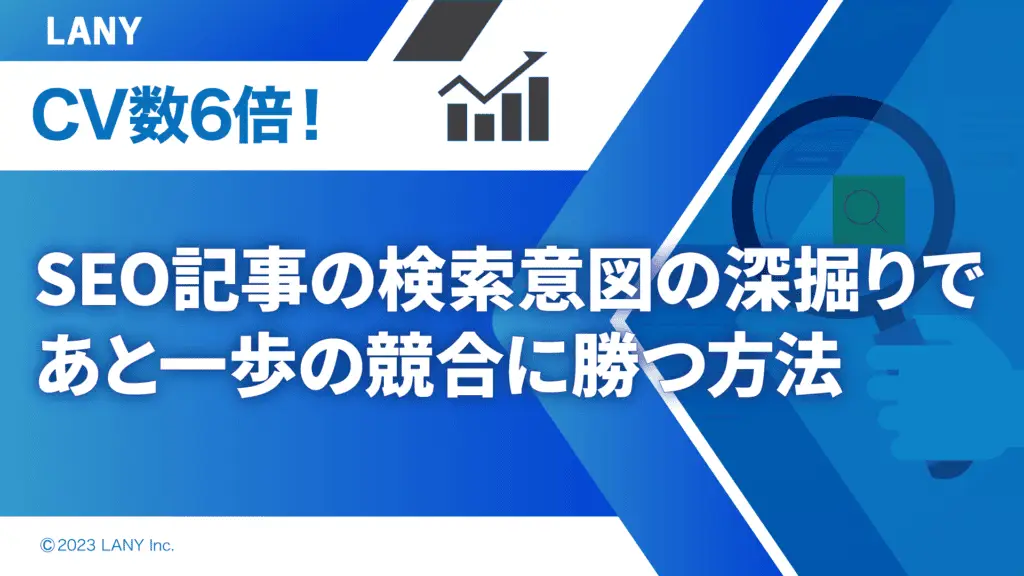 CV数6倍!SEO記事の検索意図の深掘りであと一歩の競合に勝つ方法