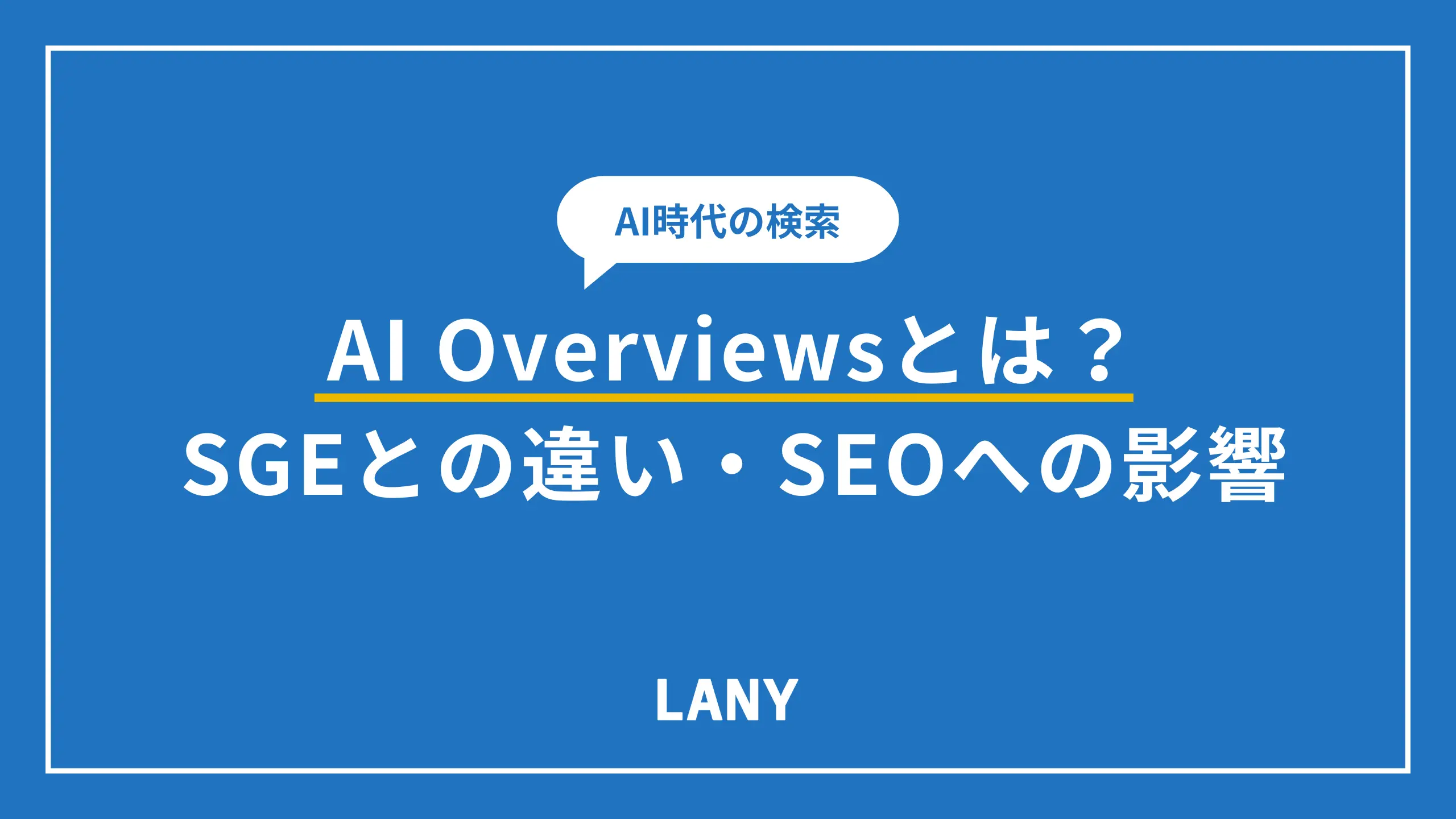 AI Overviewsとは?SGEとの違いやSEOへの影響を解説