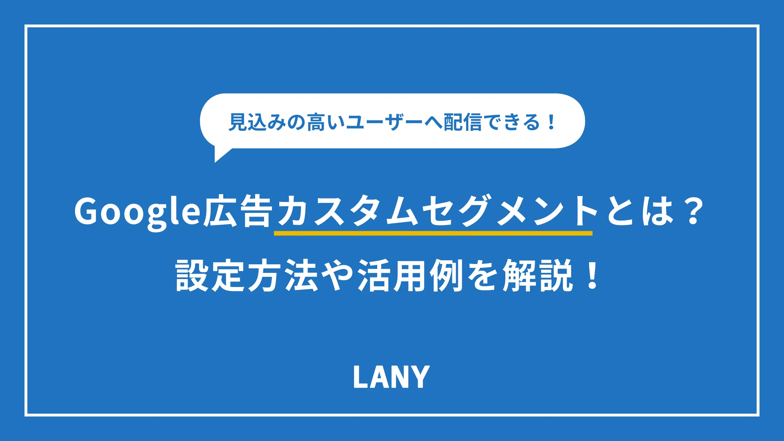 【Google 広告】カスタムセグメントとは？設定方法や活用例を解説