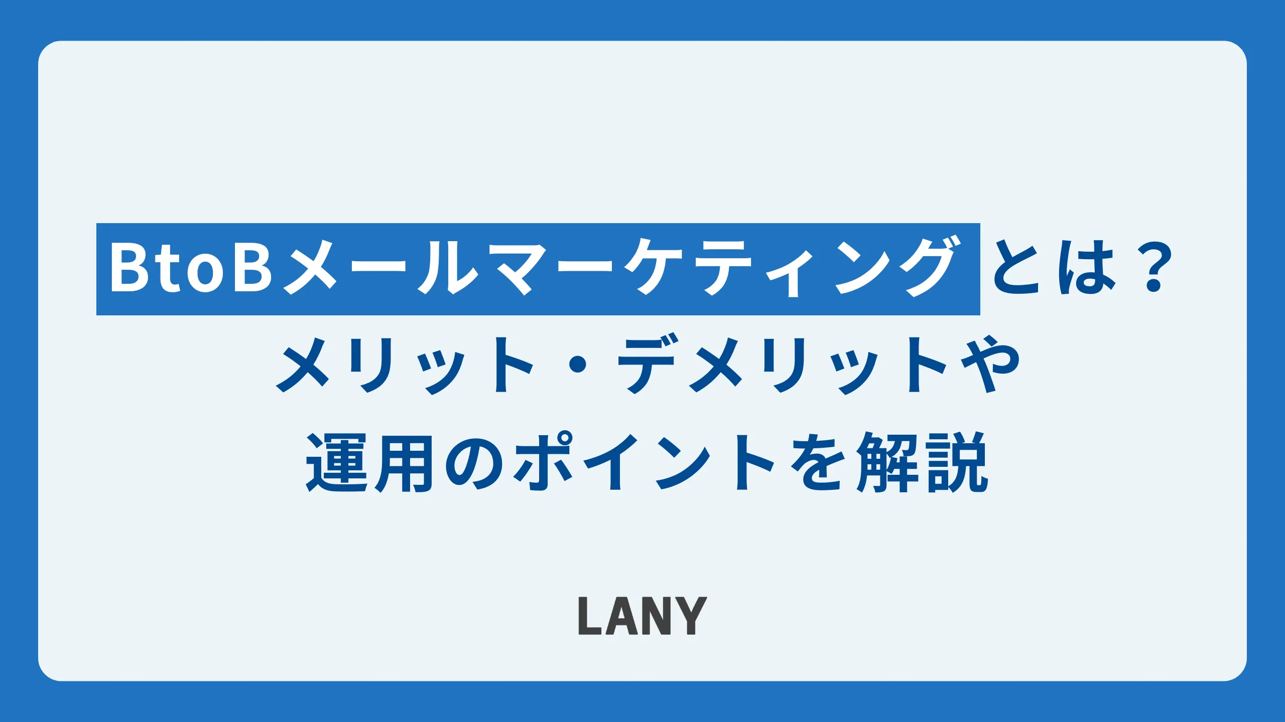 BtoBメールマーケティングとは？メリット・デメリットや運用のポイントを解説
